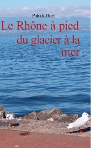 Le Rhône du glacier à la mer par patrick Hujet