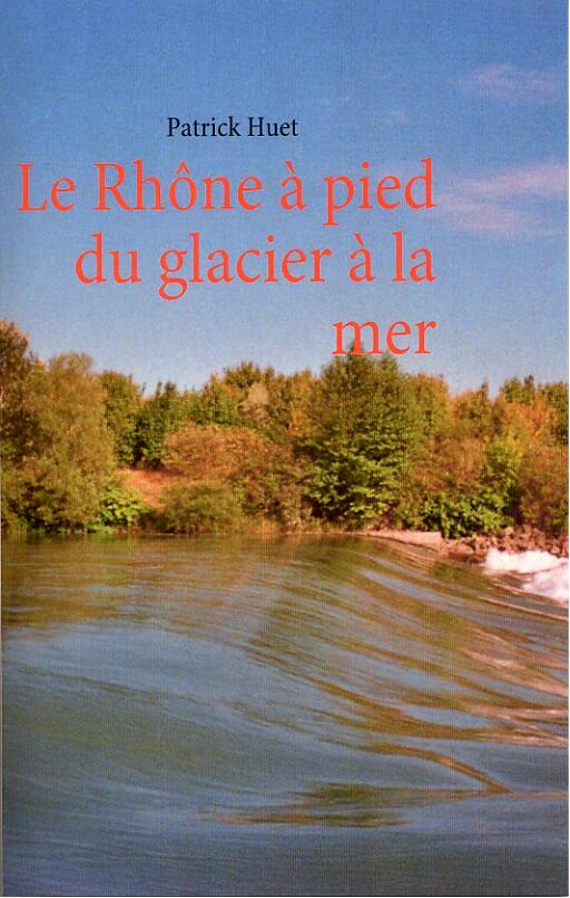 En vente, la première édition du livre sur la descente du Rhône publié par Patrick Huet en 2010.